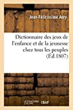 Dictionnaire des jeux de l'enfance et de la jeunesse chez tous les peuples