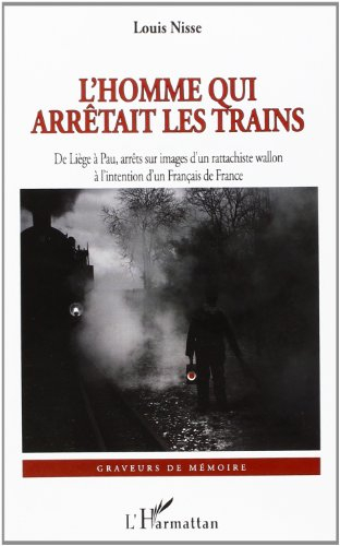 L'homme qui arrêtait les trains : de Liège à Pau, arrêts sur images d'un rattachiste wallon à l'inte