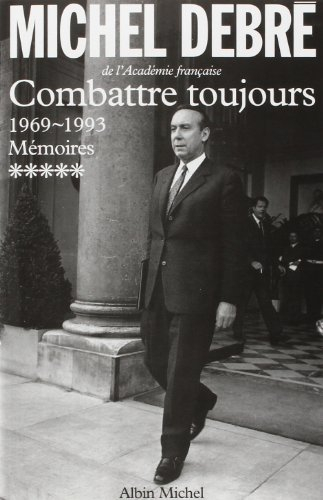 Trois Républiques pour une France : mémoires. Vol. 5. Combattre toujours : 1969-1993
