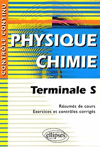 Physique-chimie, terminale S : résumés de cours, exercices et contrôles corrigés