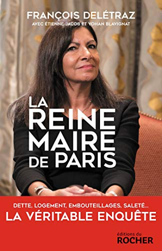 La reine-maire de Paris : dette, logement, embouteillages, saleté... : la véritable enquête