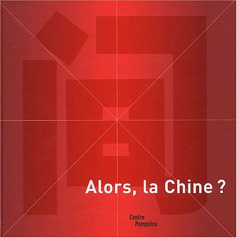 Alors, la Chine ? : catalogue de l'exposition présentée au Centre Pompidou, Galerie Sud, du 25 juin 