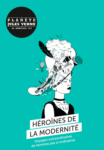 Planète Jules Verne, n° 6. Héroïnes de la modernité : voyages extraordinaires de femmes pas si ordin