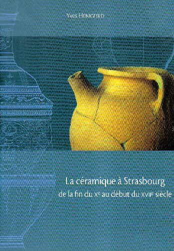 La céramique à Strasbourg de la fin du Xe au début du XVIIe siècle