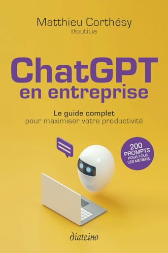ChatGPT en entreprise : le guide complet pour maximiser votre productivité : 200 prompts pour tous l