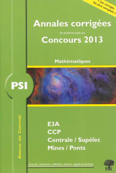 PSI mathématiques : annales corrigées des problèmes posés aux concours 2013 : E3A, CCP, Centrale-Sup