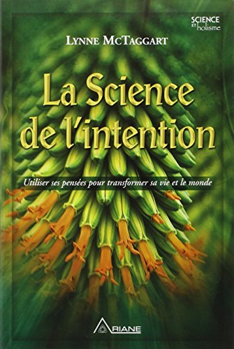 La science de l'intention : utiliser ses pensées pour transformer sa vie et le monde
