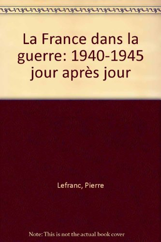 La France dans la guerre : 1940-1945, jour après jour