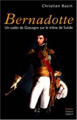 Bernadotte : un cadet de Gascogne sur le trône de Suède
