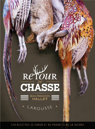 Retour de chasse : 100 recettes de gibier et de produits de la nature