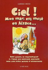 Ciel ! Mon mari est muté en Alsace : petit manuel de comportement à l'usage des nouveaux arrivants p
