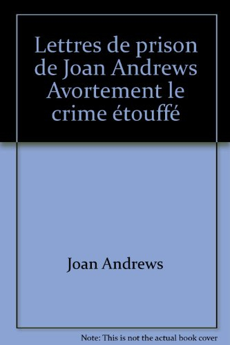 Avortement, le crime étouffé : lettres de prison de Joan Andrews : témoignage d'une femme qui par la
