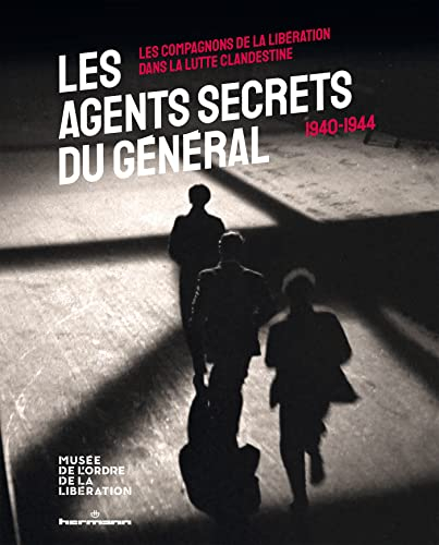 Les agents secrets du général : les compagnons de la Libération dans la lutte clandestine : 1940-194