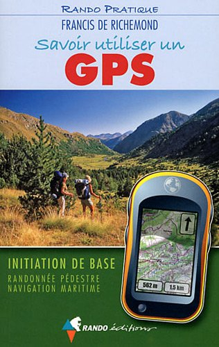 Savoir utiliser un GPS : initiation de base : randonnée pédestre, navigation maritime