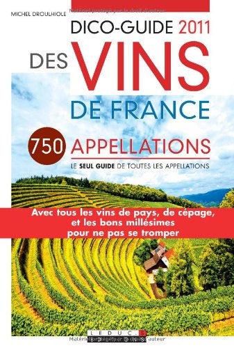 Dico-guide 2011 des vins de France : 750 appellations de A à Z, le seul guide des toutes les appella