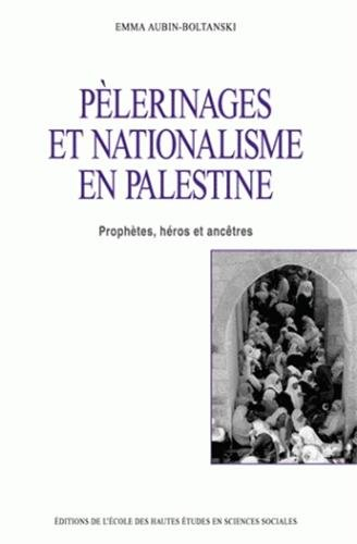 Pèlerinages et nationalisme en Palestine : prophètes, héros et ancêtres