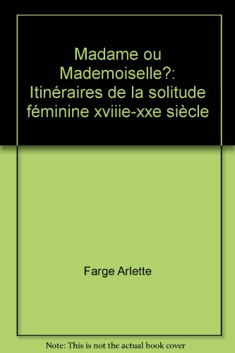 Madame ou mademoiselle ? : Itinéraires de la solitude féminine, 18e-20e siècle