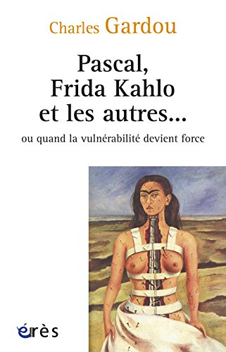 Pascal, Frida Kahlo et les autres... ou Quand la vulnérabilité devient force - Charles Gardou