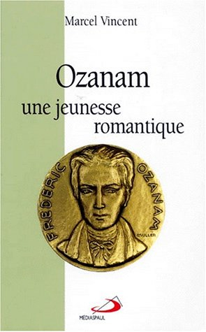 Ozanam : une jeunesse romantique (1813-1833)