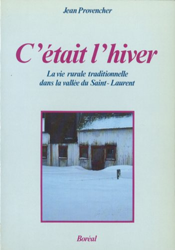 C'était l'hiver : La vie rurale traditionnelle dans la vallée du Saint-Laurent