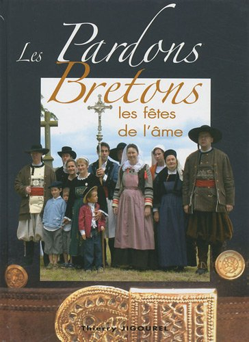 Les pardons bretons : les fêtes de l'âme. Pardoniou Breizh : goueliou an ene