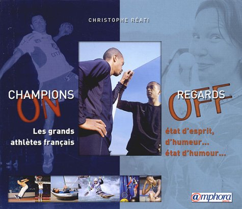 Champions on, regards off : les grands athlètes français : état d'esprit, d'humeur, état d'humour