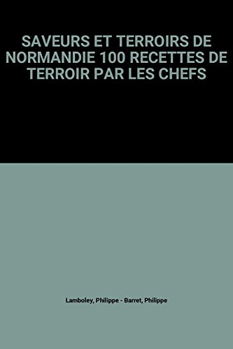 Saveurs et terroirs de Normandie : 100 recettes du terroir par les chefs
