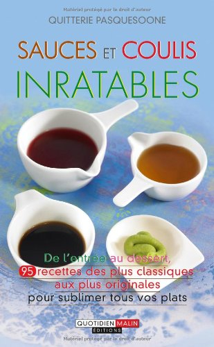 Sauces et coulis inratables : de l'entrée au dessert, 95 recettes des plus classiques aux plus origi