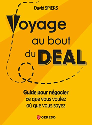 Voyage au bout du deal : guide pour négocier ce que vous voulez où que vous soyez