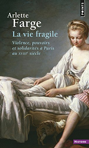 La vie fragile : violence, pouvoirs et solidarités à Paris au XVIIIe siècle
