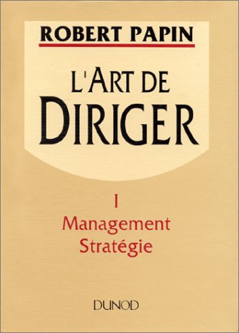 L'art de diriger. Vol. 1. Management, stratégie
