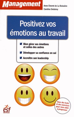 Positivez vos émotions au travail : bien gérer ses émotions et celles des autres, développer sa conf