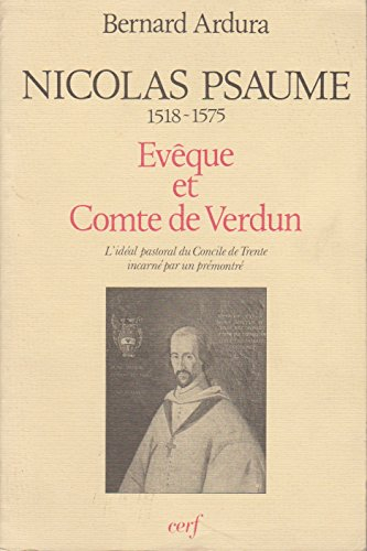 Nicolas Psaume : 1518-1575, évêque et comte de Verdun, l'idéal pastoral du concile de Trente incarné