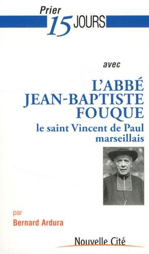 Prier 15 jours avec l'abbé Jean-Baptiste Fouque : le saint Vincent de Paul marseillais