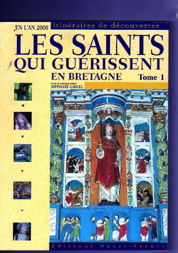 Les saints qui guérissent en Bretagne. Vol. 1