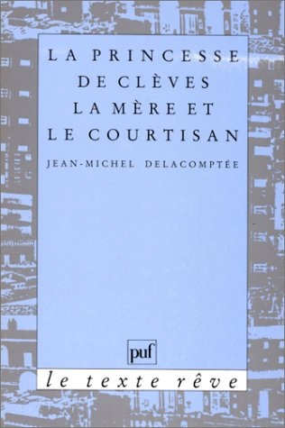 La Princesse de Clèves, la mère et le courtisan - Jean-Michel Delacomptée
