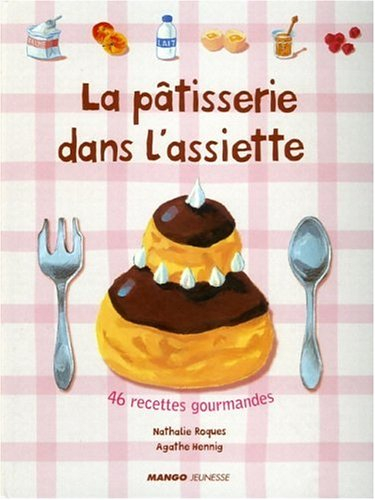 La pâtisserie dans l'assiette : 46 recettes gourmandes