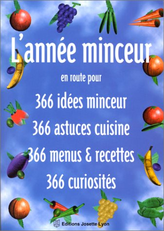 L'année minceur : en route pour 366 idées minceur, 366 astuces cuisine, 366 menus et recettes, 366 c
