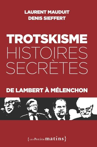 Trotskisme : histoires secrètes : de Lambert à Mélenchon
