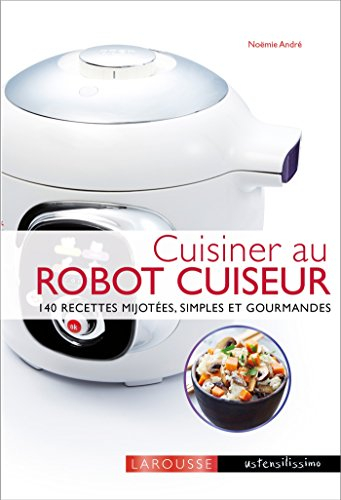 Cuisiner au robot cuiseur : 140 recettes mijotées, simples et gourmandes
