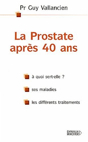 La prostate après 40 ans : où est-elle ? à quoi sert-elle ? ses maladies, les différents traitements