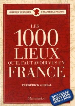 Les 1.000 lieux qu'il faut avoir vus en France : guide du voyageur à travers la France - Frédérick Gersal