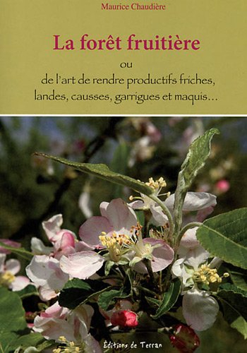 La forêt fruitière ou De l'art de rendre productifs friches, landes, causses, garrigues et maquis...