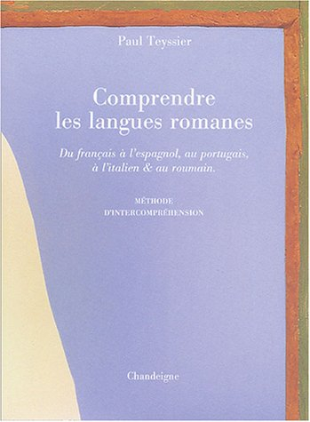 Comprendre les langues romanes : du français à l'espagnol, au portugais, à l'italien & au roumain : 