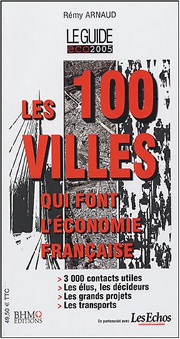Les 100 villes qui font l'économie française : le guide éco 2005 : 3.000 contacts utiles, les élus, 