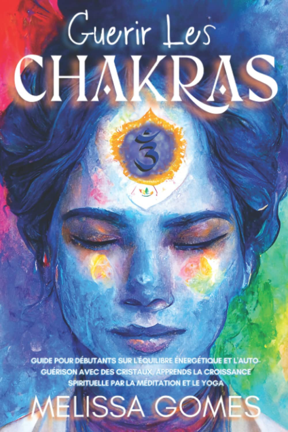 Guérir Les Chakras: Guide Pour Débutants Sur L'Équilibre Énergétique Et L'Auto-Guérison Avec Des Cri