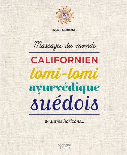 Massages du monde : californien, lomi-lomi, ayurvédique, suédois : & autres horizons...