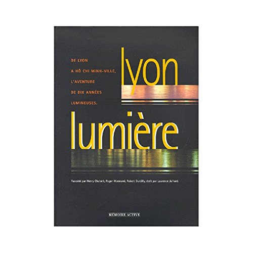 Lyon lumière : de Lyon à Hô Chi Minh-Ville, l'aventure de dix années lumineuses