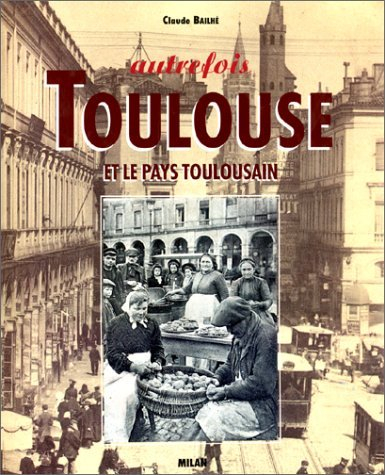 Autrefois Toulouse et les pays toulousains