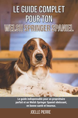 Le guide complet pour ton Welsh Springer Spaniel: Le guide indispensable pour un propriétaire parfai